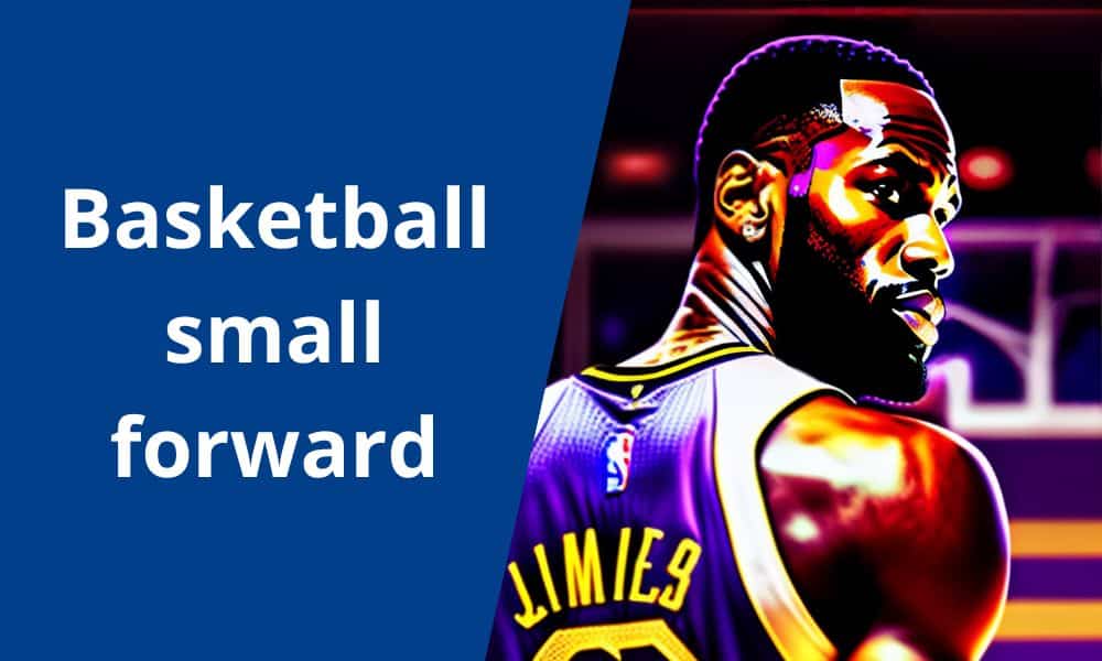 Basketball small forward: Definition, characteristics, skills, types…
